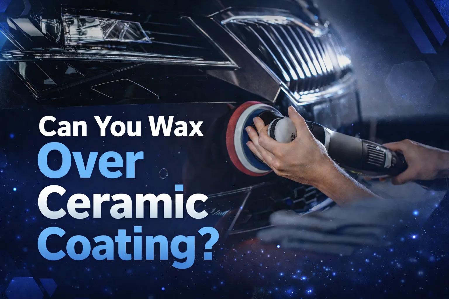 Can You Wax a Car with Ceramic Coating?