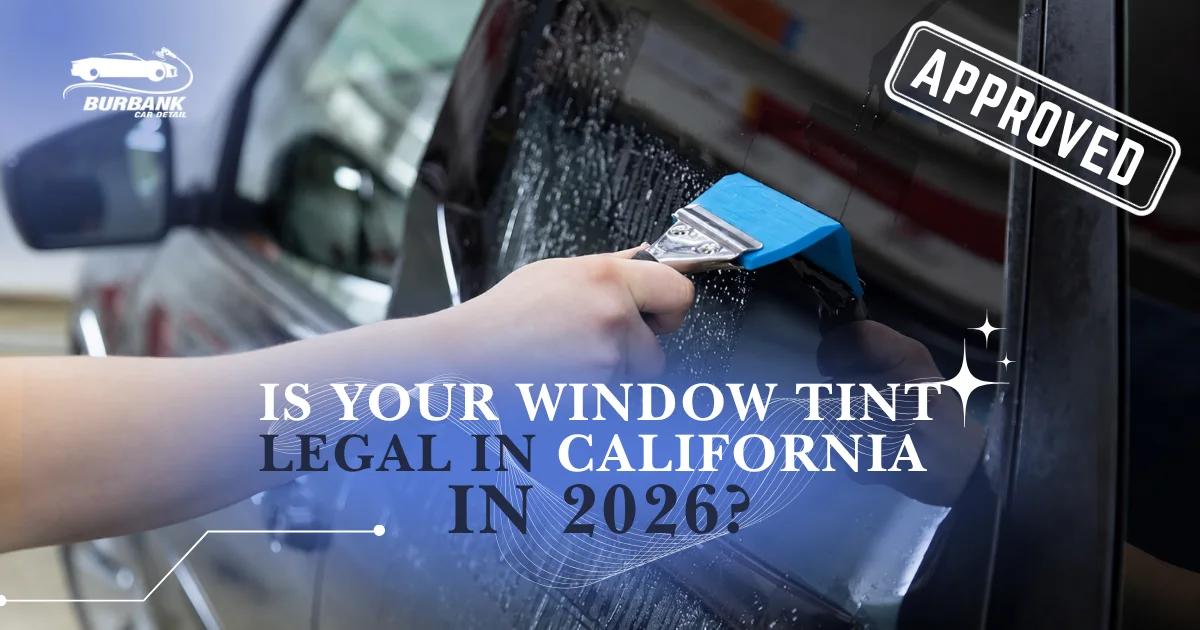 Is Your Window Tint Legal in California in 2026?