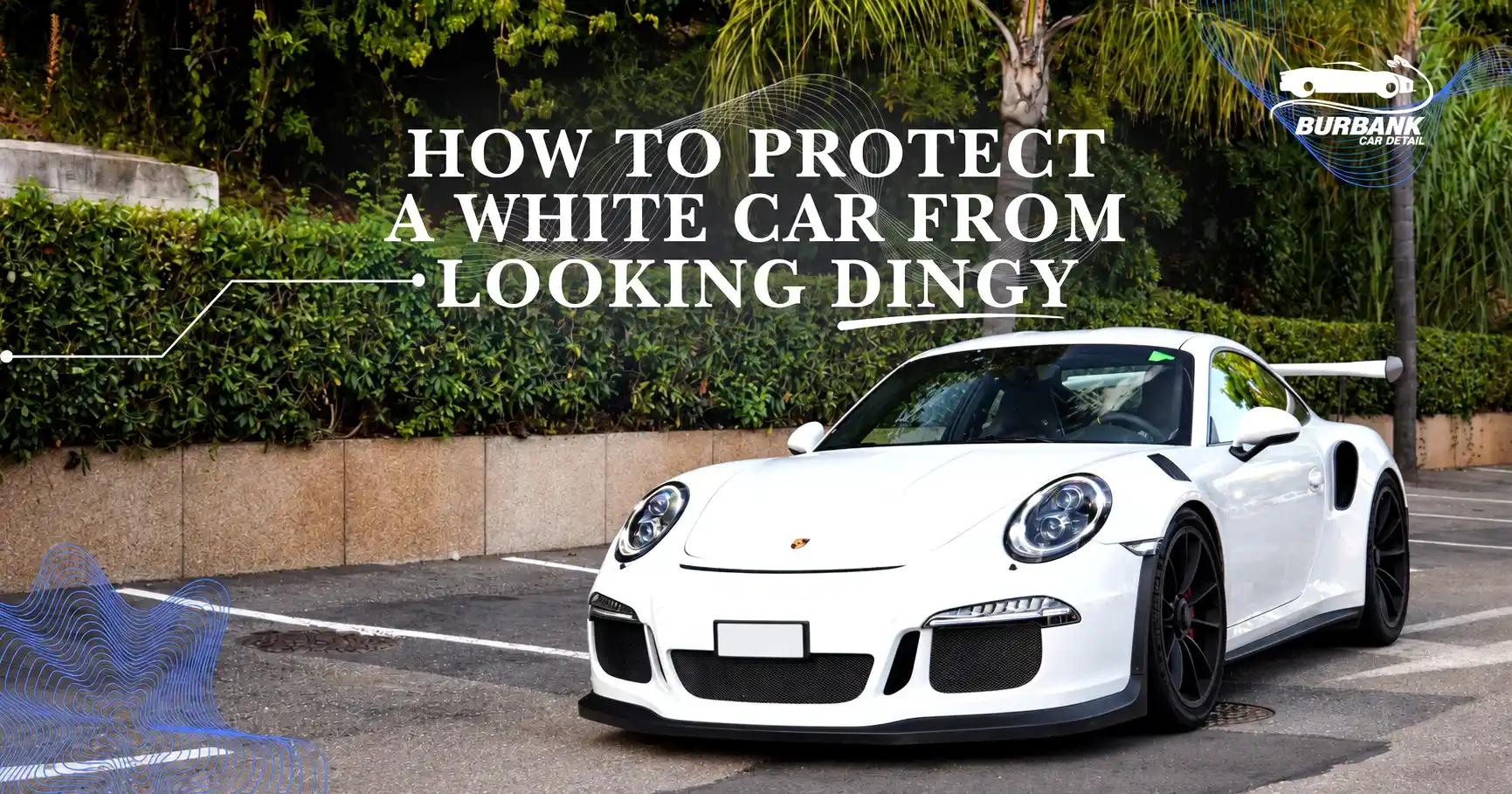 How to Keep a White Car Bright and Free From Dingy Buildup