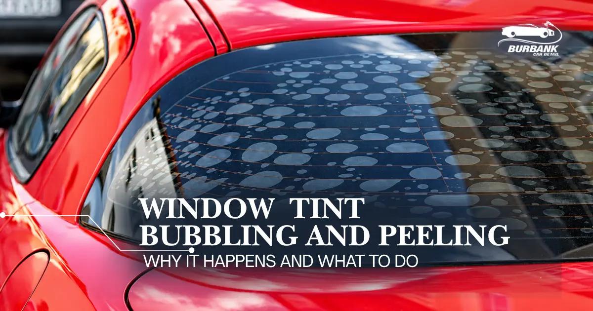 Window Tint Bubbling and Peeling: Why It Happens and What to Do